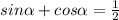 sin \alpha+ cos \alpha=\frac{1}{2}