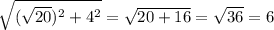 \sqrt{ (\sqrt{20}) ^{2}+4^{2} }=\sqrt{20+16}= \sqrt{36}=6