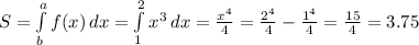 S= \int\limits^a_b {f(x)} \, dx = \int\limits^2_1 {x^{3} } \, dx = \frac{x^{4} }{4} = \frac{ 2^{4} }{4}- \frac{ 1^{4} }{4} = \frac{15}{4} =3.75