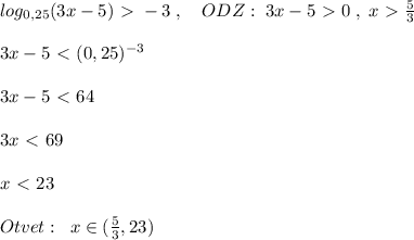 log_{0,25}(3x-5)\ \textgreater \ -3\; ,\quad ODZ:\; 3x-5\ \textgreater \ 0\; ,\; x\ \textgreater \ \frac{5}{3}\\\\3x-5\ \textless \ (0,25)^{-3}\\\\3x-5\ \textless \ 64\\\\3x\ \textless \ 69\\\\x\ \textless \ 23\\\\Otvet:\; \; x\in (\frac{5}{3},23)