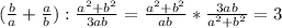 ( \frac{b}{a}+ \frac{a}{b} ) : \frac{ a^2+b^2 }{3ab} = \frac{a^2+b^2}{ab} *\frac{3ab}{a^2+b^2}=3