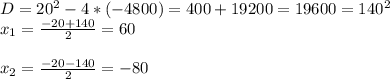 D=20 ^{2} -4*(-4800)=400+19200=19600=140 ^{2} \\ x_{1} = \frac{-20+140}{2} =60 \\ \\ x_{2} = \frac{-20-140}{2} =-80