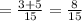 = \frac{3+5}{15}= \frac{8}{15}