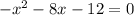 -x^2-8x-12 = 0