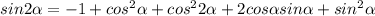 sin2 \alpha =-1+cos^2 \alpha +cos^2 2\alpha + 2cos \alpha sin \alpha + sin^2 \alpha