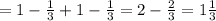 =1- \frac{1}{3}+1- \frac{1}{3} =2- \frac{2}{3}=1 \frac{1}{3}