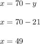 x=70-y \\ \\ x=70-21 \\ \\ x=49&#10;