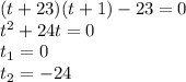 (t+23)(t+1)-23=0\\ t^2+24t=0\\ t_1=0\\ t_2=-24