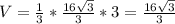 V= \frac{1}{3} * \frac{16 \sqrt{3} }{3} *3= \frac{16 \sqrt{3} }{3}