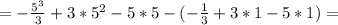 =- \frac{5^3}{3}+3*5^2-5*5-( -\frac{1}{3}+3*1-5*1)=