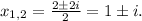 x_{1,2}= \frac{2 \pm 2i}{2} = 1 \pm i .