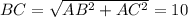 BC = \sqrt{ AB^{2} + AC^{2}} = 10