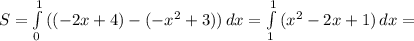 S= \int\limits^1_0 {((-2x+4)-(-x^2+3))} \, dx= \int\limits^1_1 {(x^2-2x+1)} \, dx=