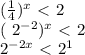 ( \frac{1}{4} ) ^{x} \ \textless \ 2&#10;&#10;( 2^{-2} ) ^{x} \ \textless \ 2&#10;&#10; 2^{-2x}\ \textless \ 2 ^{1}