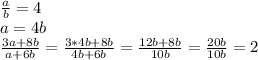 \frac{a}{b}=4 \\a=4b \\ \frac{3a+8b}{a+6b} = \frac{3*4b+8b}{4b+6b} = \frac{12b+8b}{10b} = \frac{20b}{10b} =2