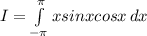 I= \int\limits^{\pi}_{-\pi} {xsinxcosx}\, dx