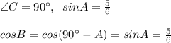 \angle C=90^\circ ,\; \; sinA=\frac{5}{6}\\\\cosB=cos(90^\circ - A)=sinA=\frac{5}{6}