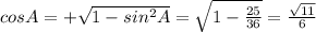 cosA=+\sqrt{1-sin^2A}=\sqrt{1-\frac{25}{36}}=\frac{\sqrt{11}}{6}