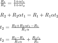 \frac{ R_{1} }{R_{2}}= \frac{1+ \alpha t_{1}}{1+ \alpha t_{2}} \\ \\ &#10;R_{2}+R_{2} \alpha t_{1}=R_{1}+R_{1} \alpha t_{2} \\ \\ &#10; t_{2}= \frac{R_{2}+R_{2} \alpha t_{1}-R_{1}}{R_{1} \alpha } \\ \\ &#10;t_{2}= \frac{R_{2}-R_{1}}{R_{1} \alpha }+ \frac{R_{2}t_{1}}{R_{1}}