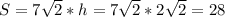 S=7\sqrt{2}*h=7\sqrt{2}*2\sqrt{2}=28