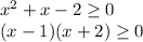 x^2+x-2 \geq 0\\ (x-1)(x+2) \geq 0