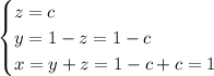 \begin{cases} z=c\\ y=1-z=1-c \\ x=y+z=1-c+c=1 \end{cases}