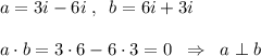 a=3i-6i\; ,\; \; b=6i+3i\\\\a\cdot b=3\cdot 6-6\cdot 3=0\; \; \Rightarrow \; \; a\perp b