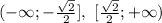 (-\infty; -\frac{\sqrt2}{2}],\ [\frac{\sqrt2}{2}; +\infty)