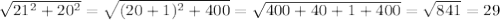 \sqrt{21^2 + 20^2} = \sqrt{(20 + 1)^2 + 400} = \sqrt{400 + 40 + 1 + 400} =&#10; \sqrt{841} = 29