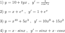 1)\; y=10+tgx\; ,\; \; y'=\frac{1}{cos^2x} \\\\2)\; y=x+e^{x}\; ,\; \; y'=1+e^{x}\\\\3)\; y=x^{10}+5x^3\; ,\; \; y'=10x^9+15x^2\\\\4)\; y=x\cdot sinx\; ,\; \; y'=sinx+x\cdot cosx