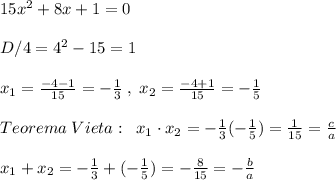 15x^2+8x+1=0\\\\D/4=4^2-15=1\\\\x_1=\frac{-4-1}{15}=-\frac{1}{3}\; ,\; x_2=\frac{-4+1}{15}=-\frac{1}{5}\\\\Teorema\; Vieta:\; \; x_1\cdot x_2=-\frac{1}{3}(-\frac{1}{5})=\frac{1}{15}=\frac{c}{a}\\\\x_1+x_2=-\frac{1}{3}+(-\frac{1}{5})=-\frac{8}{15}=-\frac{b}{a}