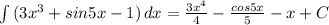 \int\limits {(3x^3+sin5x-1)} \, dx = \frac{3x^4}{4}- \frac{cos5x}{5} -x+C