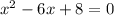 x^{2} - 6x +8 =0 &#10;