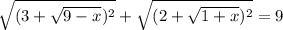 \sqrt{(3+ \sqrt{9-x})^2 } + \sqrt{(2+ \sqrt{1+x})^2 } =9