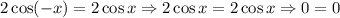 2\cos (-x)=2\cos x \Rightarrow 2\cos x=2\cos x \Rightarrow 0=0