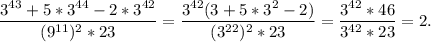 \dfrac{3^{43} +5*3^{44} -2*3^{42}}{(9^{11})^2 *23}=\dfrac{3^{42}(3 +5*3^{2} -2)}{(3^{22})^2 *23}= \dfrac{3^{42}*46}{3^{42} *23}=2.