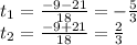 t_1= \frac{-9-21}{18}=- \frac{5}{3} \\ t_2= \frac{-9+21}{18}= \frac{2}{3}