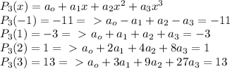 P_3(x)=a_o+a_1x+a_2x^2+a_3x^3\\&#10;P_3(-1)=-11=\ \textgreater \ a_o-a_1+a_2-a_3=-11\\&#10;P_3(1)=-3=\ \textgreater \ a_o+a_1+a_2+a_3=-3\\&#10;P_3(2)=1=\ \textgreater \ a_o+2a_1+4a_2+8a_3=1\\&#10;P_3(3)=13=\ \textgreater \ a_o+3a_1+9a_2+27a_3=13