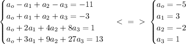 \begin{cases} a_o-a_1+a_2-a_3=-11 \\a_o+a_1+a_2+a_3=-3\\ a_o+2a_1+4a_2+8a_3=1 \\ a_o+3a_1+9a_2+27a_3=13 \end{cases} \ \textless \ =\ \textgreater \ \begin{cases} a_o =-5 \\ a_1=3\\ a_2=-2 \\ a_3=1 \end{cases}