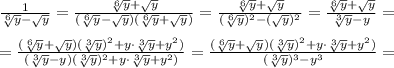 &#10; \frac{1}{ \sqrt[6]{y}- \sqrt{y} } = \frac{ \sqrt[6]{y}+\sqrt{y} }{( \sqrt[6]{y}- \sqrt{y})( \sqrt[6]{y}+\sqrt{y})}= \frac{ \sqrt[6]{y}+\sqrt{y} }{( \sqrt[6]{y})^2- (\sqrt{y})^2}= \frac{ \sqrt[6]{y}+\sqrt{y} }{ \sqrt[3]{y}-y}= \\ \\ = \frac{( \sqrt[6]{y}+\sqrt{y})( \sqrt[3]{y})^2+y\cdot \sqrt[3]{y}+y^2) }{( \sqrt[3]{y}-y)( \sqrt[3]{y})^2+y\cdot \sqrt[3]{y}+y^2) }= \frac{( \sqrt[6]{y}+\sqrt{y})( \sqrt[3]{y})^2+y\cdot \sqrt[3]{y}+y^2) }{(\sqrt[3]{y})^3-y^3 }=