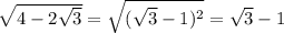 \sqrt{4-2 \sqrt{3} } = \sqrt{( \sqrt{3} -1)^2} = \sqrt{3} -1