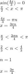 sin( \frac{4x}{3} )=0 \\ &#10; \frac{ \pi }{2} \ \textless \ x\ \textless \ \pi \\\\&#10; \frac{4x}{3} = \pi n\\&#10;x = \frac{3 \pi n}{4} \\\\&#10; \frac{\pi}{2}\ \textless \ \frac{3 \pi n}{4}\ \textless \ \pi \\\\&#10; \frac{2}{3} \ \textless \ n\ \textless \ \frac{4}{3} \\\\&#10;n = 1\\\\&#10;x = \frac{3 \pi }{4}