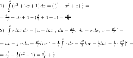 1)\; \; \int\limits^4_{2} {(x^2+2x+1)} \, dx =( \frac{x^3}{3} +x^2+x)|_{2}^4=\\\\= \frac{64}{3}+16+4-( \frac{8}{3} +4+1)=\frac{101}{3}\\\\2)\; \; \int\limits^{e}_{1} {x\, lnx} \, dx =[\, u=lnx\; ,\; du=\frac{dx}{x},\; dv=x\, dx,\; v=\frac{x^2}{2}\, ]=\\\\=uv-\int v\, du= \frac{x^2}{2} lnx|^{e}_{1}- \frac{1}{2}\int\limits_{1}^{e} {x} \, dx =\frac{e^2}{2}lne-\frac{1}{2}ln1-\frac{1}{2}\cdot \frac{x^2}{2}|^{e}_{1}=\\\\=\frac{e^2}{2}-\frac{1}{4}(e^2-1)=\frac{e^2}{4}+\frac{1}{4}