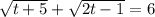 \sqrt{t+5}+\sqrt{2t-1}=6