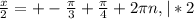 \frac{x}{2} =+- \frac{ \pi }{3} + \frac{ \pi }{4} +2 \pi n, |*2