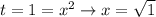 t=1=x^2\to x=\sqrt{1}