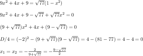 9x^2+4x+9=\sqrt{77}(1-x^2)\\\\9x^2+4x+9-\sqrt{77}+\sqrt{77}x^2=0\\\\(9+\sqrt{77})x^2+4x+(9-\sqrt{77})=0\\\\D/4=(-2)^2-(9+\sqrt{77})(9-\sqrt{77})=4-(81-77)=4-4=0\\\\x_1=x_2=-\frac{2}{9+\sqrt{77}}=-\frac{9-\sqrt{77}}{2}