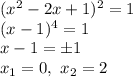 (x^2-2x+1)^2=1\\ (x-1)^4=1\\ x-1= \pm1\\ x_1=0,\ x_2=2