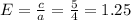 E= \frac{c}{a} = \frac{5}{4} =1.25