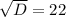 \sqrt{D}=22